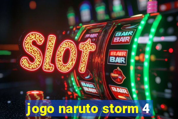 jogo naruto storm 4