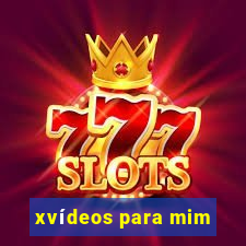 xvídeos para mim