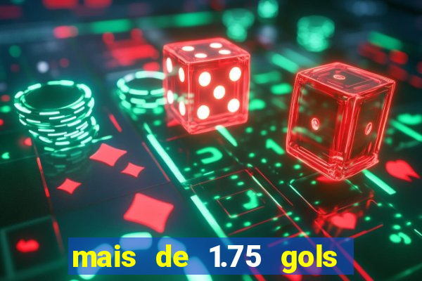 mais de 1.75 gols o que significa estrela bet