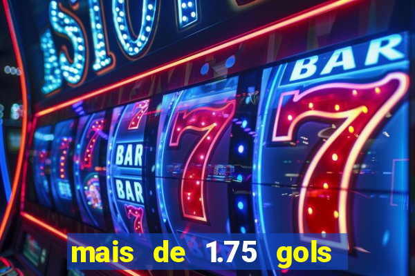 mais de 1.75 gols o que significa estrela bet
