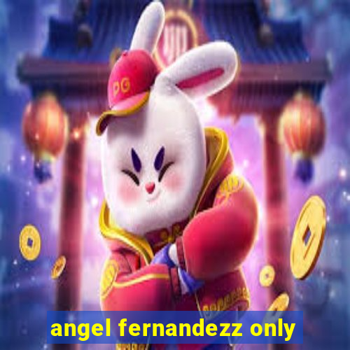 angel fernandezz only