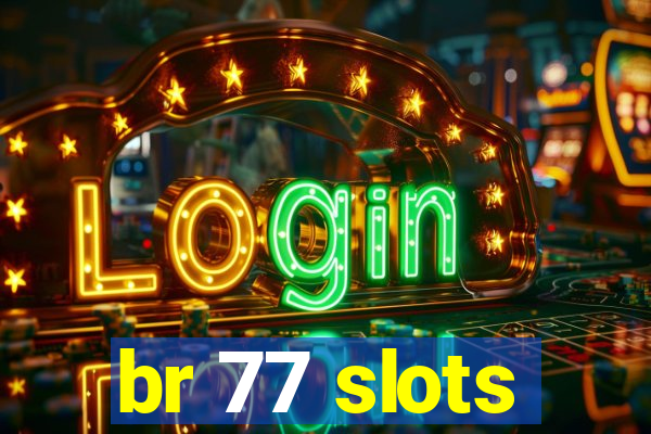 br 77 slots
