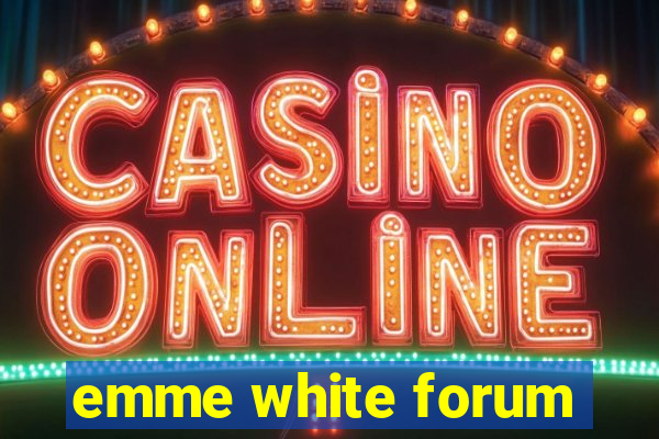 emme white forum