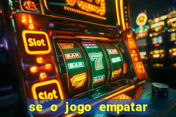 se o jogo empatar hoje quem ganha