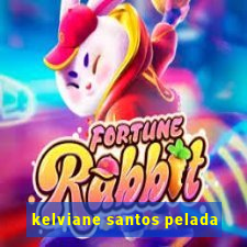 kelviane santos pelada