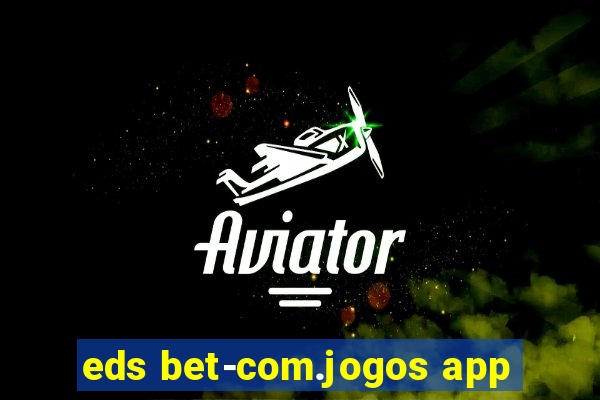 eds bet-com.jogos app