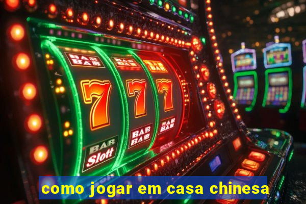 como jogar em casa chinesa