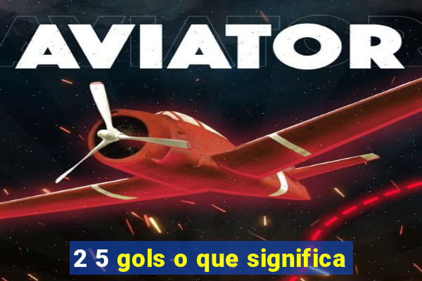 2 5 gols o que significa