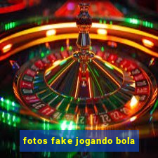 fotos fake jogando bola