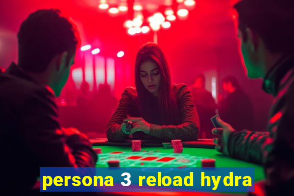 persona 3 reload hydra