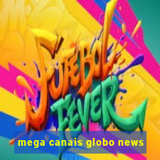 mega canais globo news