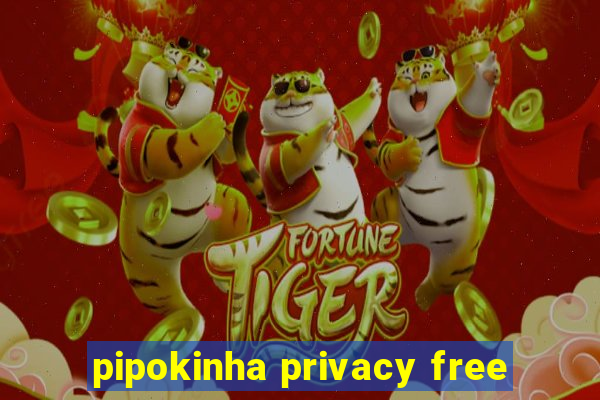 pipokinha privacy free