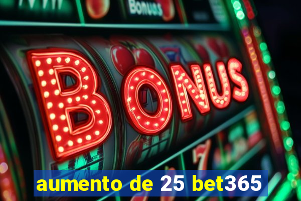 aumento de 25 bet365
