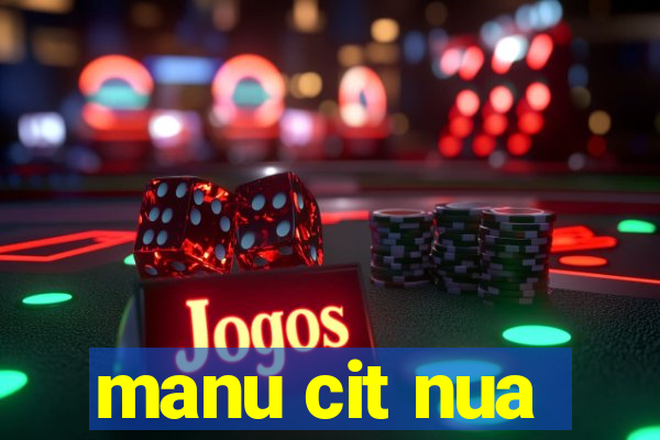 manu cit nua