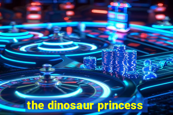 the dinosaur princess