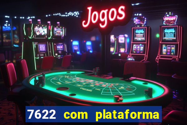 7622 com plataforma de jogos