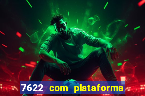 7622 com plataforma de jogos