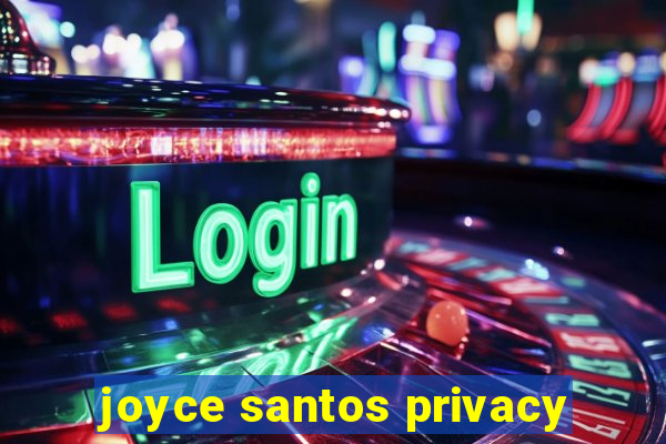 joyce santos privacy