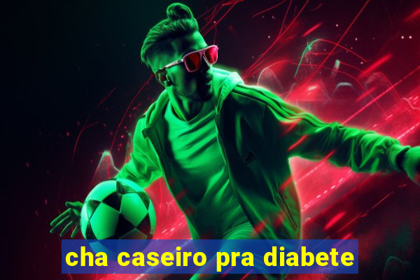 cha caseiro pra diabete