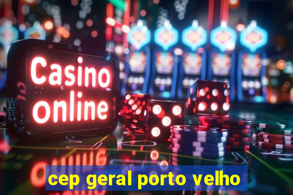 cep geral porto velho