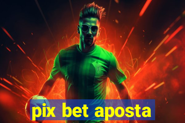 pix bet aposta