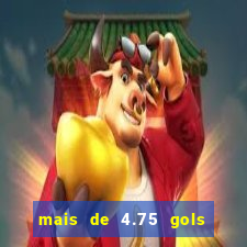 mais de 4.75 gols o que significa