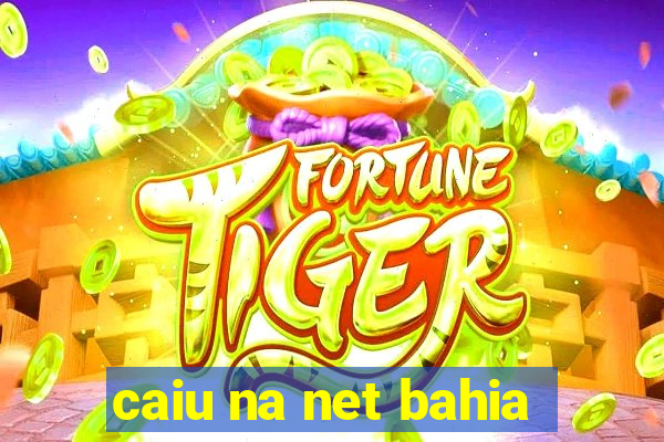 caiu na net bahia