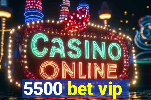 5500 bet vip