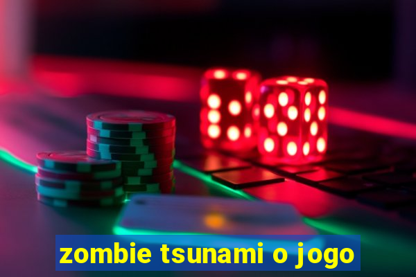 zombie tsunami o jogo