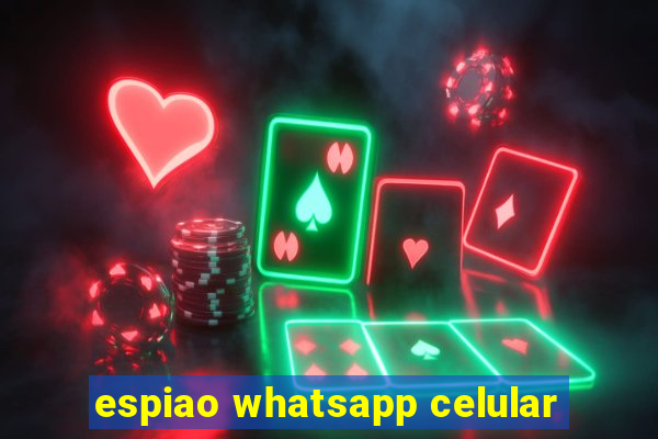 espiao whatsapp celular