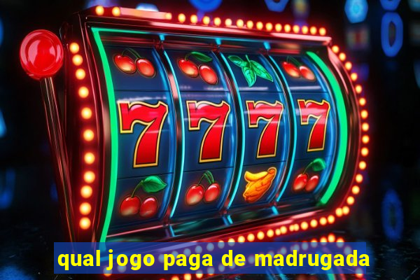 qual jogo paga de madrugada