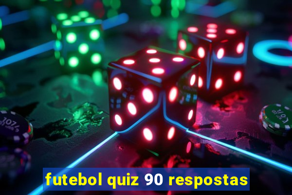 futebol quiz 90 respostas