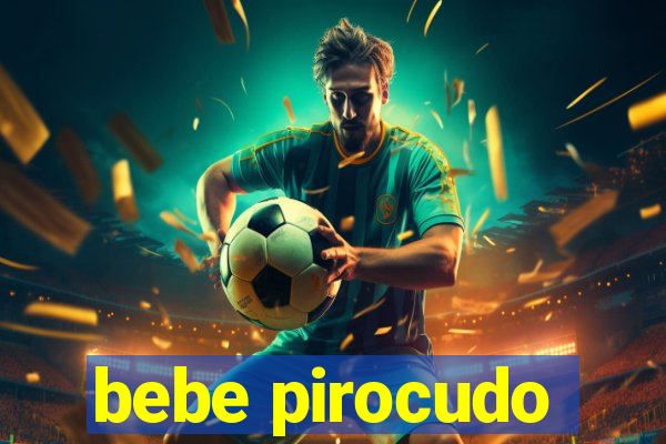 bebe pirocudo