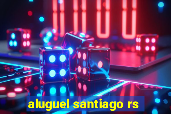 aluguel santiago rs