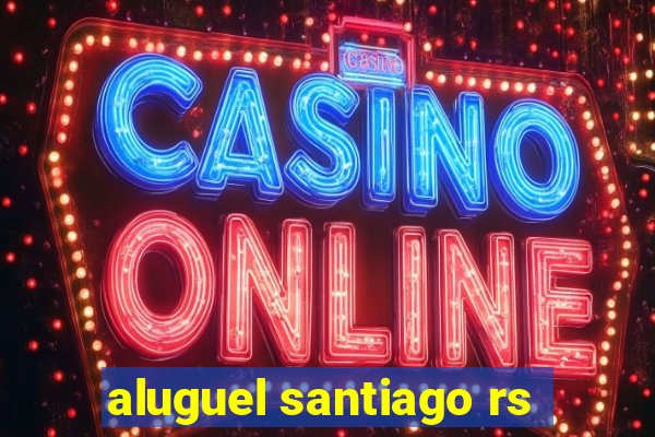 aluguel santiago rs