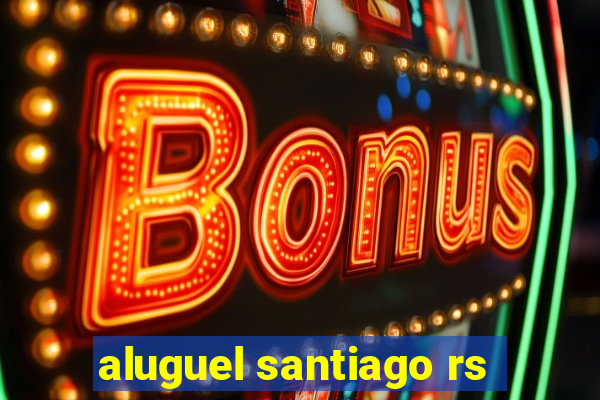 aluguel santiago rs