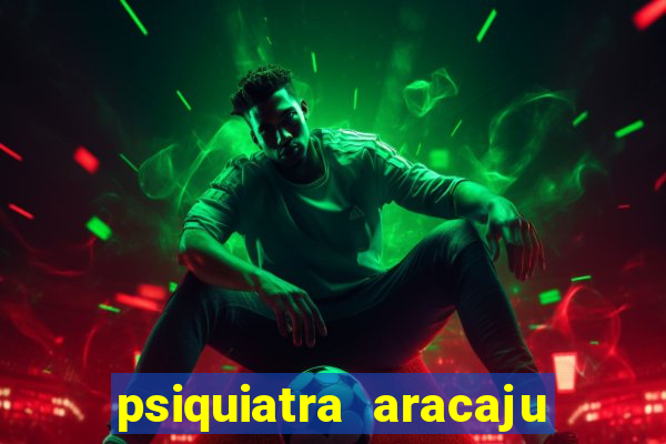 psiquiatra aracaju rua bahia