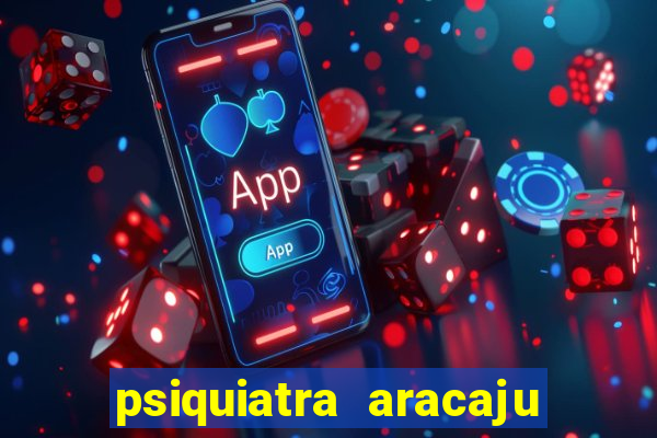 psiquiatra aracaju rua bahia