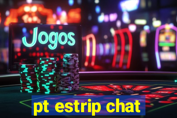 pt estrip chat