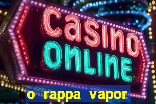 o rappa vapor barato letra
