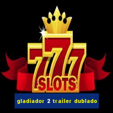 gladiador 2 trailer dublado