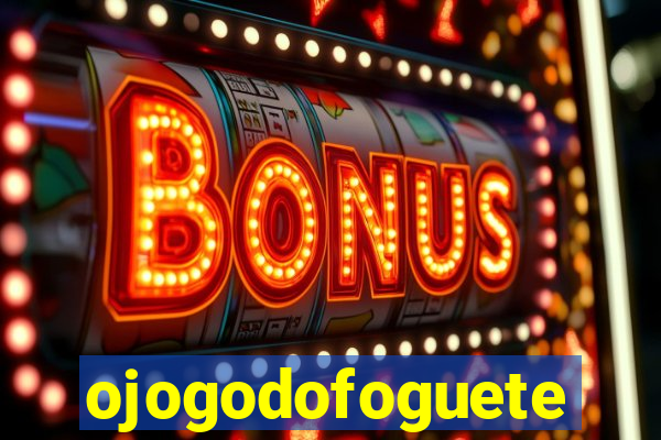 ojogodofoguete