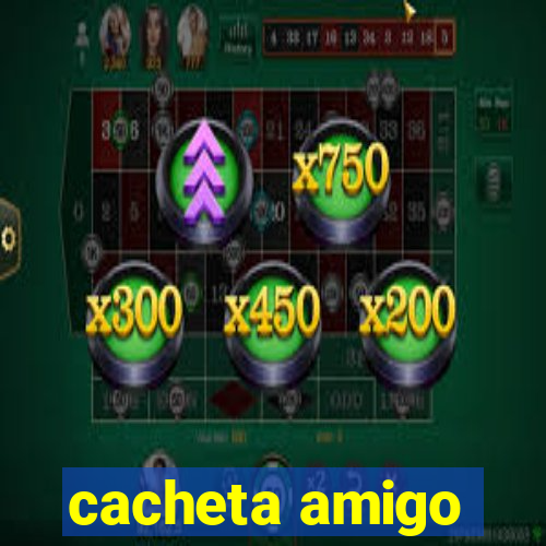 cacheta amigo