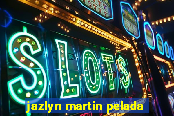 jazlyn martin pelada