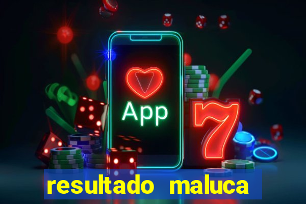 resultado maluca bahia de hoje