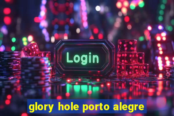 glory hole porto alegre