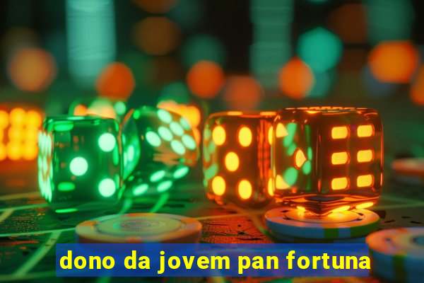 dono da jovem pan fortuna