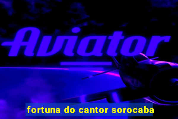 fortuna do cantor sorocaba