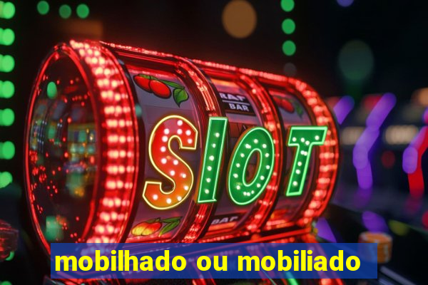 mobilhado ou mobiliado