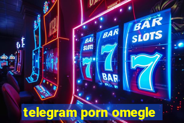 telegram porn omegle